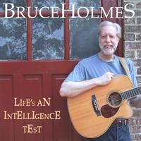 BRUCE HOLMES: Life's An Intelligence Test