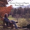 BRUCE MANDEL: Between Dreams And Regrets
