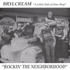 BRYLCREAM: Rockin' The Neighborhood