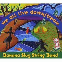 Banana Slug String Band : We All Live Downstream