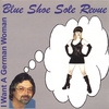 BLUE SHOE SOLE REVUE: I Want A German Woman
