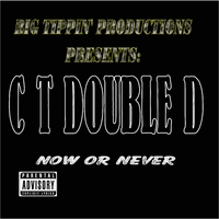 BIG TIPPIN\' PRODUCTIONS PRESENTS : CT Double D "Now or Never"