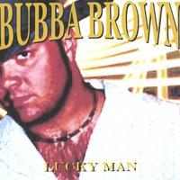 Bubba Brown : Lucky Man