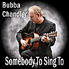 Bubba Chandler: Somebody To Sing To