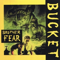 BUCKET: Brother Fear