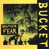 BUCKET: Brother Fear