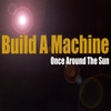 BUILD A MACHINE: Once Around The Sun