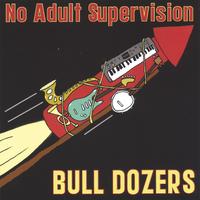 Bull Dozers : No Adult Supervision