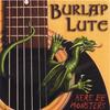 BURLAP LUTE: Here Be Monsters