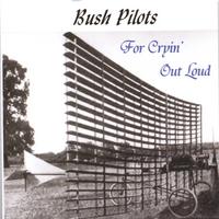 Bush Pilots : For Cryin' Out Loud