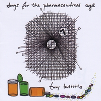 Tony Buttitta : Songs for the Pharmaceutical Age