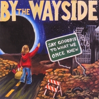 By the Wayside : Say Goodbye to what we Once Knew