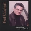 FRED CACCIOTTI: Heavenly Eyes Heavenly Hands