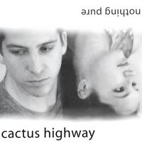 CACTUS HIGHWAY: Nothing Pure
