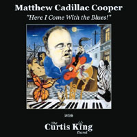 Matthew Cadillac Cooper with The Curtis King Band : Here I Come With The Blues