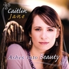 CAITLIN JANE: Ashes Into Beauty
