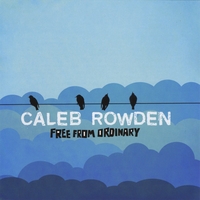 CALEB ROWDEN: Free From Ordinary