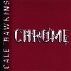 CALE HAWKINS: Chrome