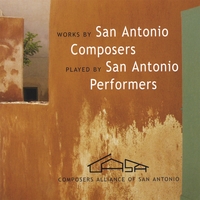 Composers Alliance of San Antonio : Works by San Antonio Composers Played by San Antonio Performers