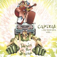 CAPITAL + DJ NOZAWA: Rain or Shine