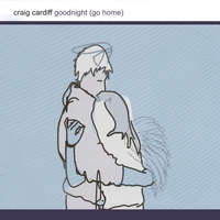 CRAIG CARDIFF: Goodnight (Go Home)