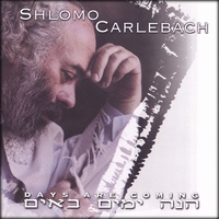 SHLOMO CARLEBACH: Days are Coming