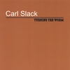 CARL SLACK: Turning The Worm