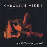 CAROLINE AIKEN: Are We There Yet, Mama?