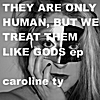Caroline Ty: They Are Only Human, But We Treat Them Like Gods EP