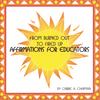 CARRIE A CHAPMAN: From Burned Out to Fired Up: Affirmations for Educators