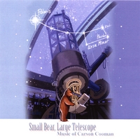 Carson Cooman : Small Bear, Large Telescope: Music of Carson Cooman