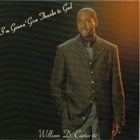 William D. Carter Iii : I'm Gonna Give Thanks To God