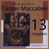CASPER MACCABEE: The Life and Times of Casper Maccabee in 13 Chapters