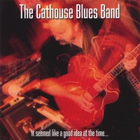 The Cathouse Blues Band : It seemed like a good idea at the time...
