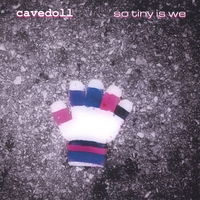 CAVEDOLL: So Tiny Is We