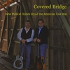 COVERED BRIDGE MUSIC: New Musical Stories Of The American Civil War