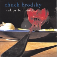 Chuck Brodsky : Tulips For Lunch
