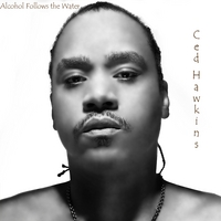 Ced Hawkins : Alcohol Follows the Water
