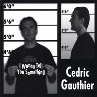 Cedric Gauthier : I Wanna Tell You Something