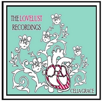CELIA GRACE: The Lovelust Recordings