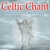 CELTIC CHANT: Celtic Chant: Music for the New Age