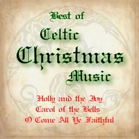 Best of Celtic Christmas Music : Best of Celtic Christmas Music: Holly and the Ivy, Carol of the Bells, O Come All Ye Faithful