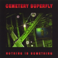 CEMETERY SUPERFLY: Nothing Is Something