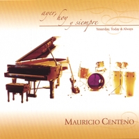 Mauricio Centeno : Ayer, Hoy y Siempre / Yesterday, Today & Always
