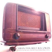 CUBAN FAN BELT RECORDS: Quality Home Recorded Masterworks Vol. 1