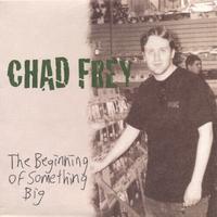 CHAD FREY: The Beginning Of Something Big