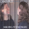 CHAD FREY: Marching On Your Parade