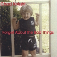 CHAD KNIGHT: Forget About the Bad Things