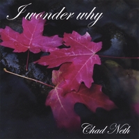 Chad Neth : I Wonder Why