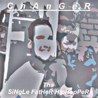ChAnGeR : Tha Single Father Hip Hopper